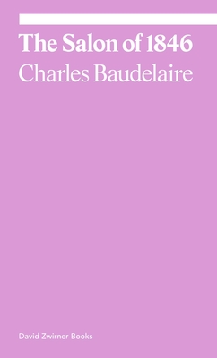 The Salon of 1846 (ekphrasis) By Charles Baudelaire, Michael Fried (Introduction by) Cover Image