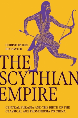 The Scythian Empire: Central Eurasia and the Birth of the Classical Age from Persia to China Cover Image