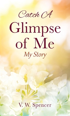 Catch A Glimpse of Me: My Story Cover Image
