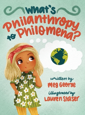 What's Philanthropy to Philomena? By Meg George, Lauren Staser (Illustrator) Cover Image