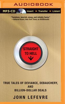 Straight to Hell: True Tales of Deviance, Debauchery, and Billion-Dollar Deals By John Lefevre, Scott Aiello (Read by) Cover Image