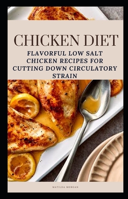 Chicken Diet: Flavorful Low Salt Chicken Recipes for Cutting Down Circulatory Strain Cover Image