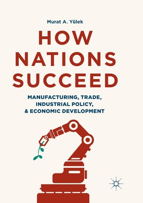 How Nations Succeed: Manufacturing, Trade, Industrial Policy, and Economic Development Cover Image
