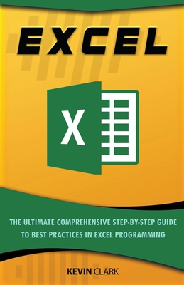 Excel: The Ultimate Comprehensive Step-By-Step Guide to the Basics of Excel Programming By Kevin Clark Cover Image