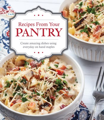 Recipes from Your Pantry: Create Amazing Dishes Using Everyday on Hand Staples By Publications International Ltd Cover Image