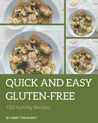 150 Yummy Quick and Easy Gluten-Free Recipes: Best-ever Yummy Quick and Easy Gluten-Free Cookbook for Beginners By Mary Treadway Cover Image