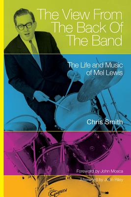 The View from the Back of the Band: The Life and Music of Mel Lewis (North Texas Lives of Musician Series #10)