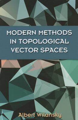Modern Methods in Topological Vector Spaces (Dover Books on Mathematics) By Albert Wilansky Cover Image