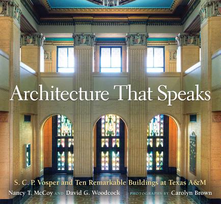 Architecture That Speaks: S. C. P. Vosper and Ten Remarkable Buildings at Texas A&M (Centennial Series of the Association of Former Students, Texas A&M University #127) Cover Image