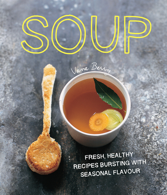 Soup: Fresh, Healthy Recipes Bursting in Seasonal Flavour By Vava Berry Cover Image
