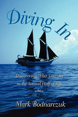 Diving in: Discovering Who You Are in the Second Half of Life By Mark Bodnarczuk Cover Image