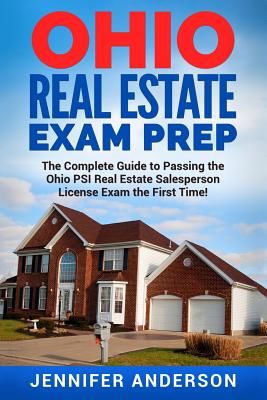 Ohio Real Estate Exam Prep: The Complete Guide to Passing the Ohio PSI Real Estate Salesperson License Exam the First Time!