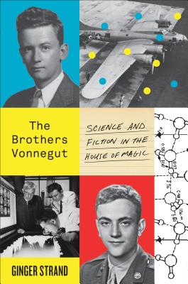 The Brothers Vonnegut: Science and Fiction in the House of Magic By Ginger Strand Cover Image