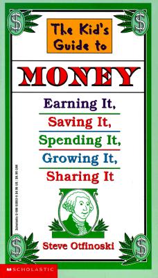 The Kid's Guide to Money: Earning It, Saving It, Spending It, Growing It, Sharing It (Scholastic Reference) Cover Image