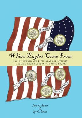 Where Eagles Come From: A One Hundred and Fifty-Year Old Mystery is Solved From Clues in the Attic Trunk Cover Image