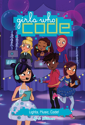 Lights, Music, Code! #3 (Girls Who Code #3)