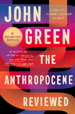 The Anthropocene Reviewed: Essays on a Human-Centered Planet By John Green Cover Image
