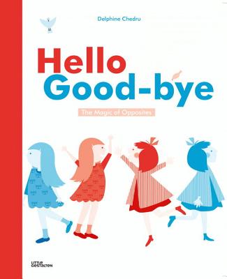 Hello Goodbye: The Magic of Opposites By Delphine Chedru Cover Image