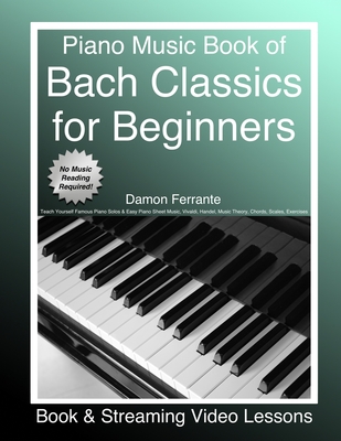 Piano Music Book of Bach Classics for Beginners: Teach Yourself Famous Piano Solos & Easy Piano Sheet Music, Vivaldi, Handel, Music Theory, Chords, Sc Cover Image