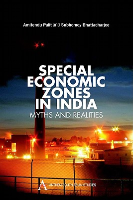 Special Economic Zones in India: Myths and Realities (Anthem South Asian Studies) By Palit Amitendu, Subhomoy Bhattacharjee Cover Image