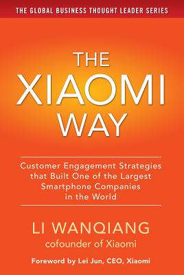 The Xiaomi Way: Customer Engagement Strategies That Built One of the Largest Smartphone Companies in the World By Li Wanqiang Cover Image