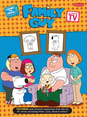 Learn to Draw Family Guy: Featuring your favorite characters from the hit TV series, including Peter, Lois, Brian, and Stewie! (Licensed Learn to Draw)