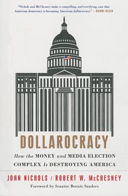 Dollarocracy: How the Money and Media Election Complex is Destroying America By John Nichols, Robert W. McChesney, Bernie Sanders (Foreword by) Cover Image