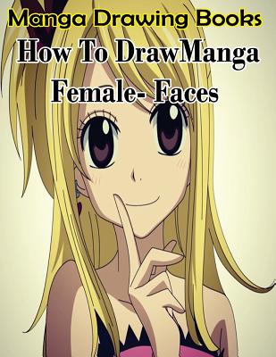Manga Drawing Books: How to Draw Manga Female Face: Learn Japanese Manga  Eyes And Pretty Manga Face (Paperback) | The Book Loft of German Village