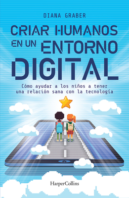 Criar humanos en un entorno digital: (Raising Humans in a Digital World - Spanish Edition) Cover Image