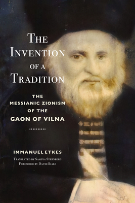 The Invention of a Tradition: The Messianic Zionism of the Gaon of Vilna (Stanford Studies in Jewish History and Culture)