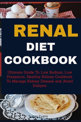 Renal Diet Cookbook: Ultimate Guide to Low Sodium, Low Potassium, Healthy Kidney Cookbook to Manage Kidney Disease and Avoid Dialysis Cover Image
