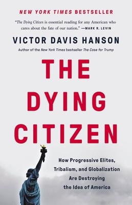 The Dying Citizen: How Progressive Elites, Tribalism, and Globalization Are Destroying the Idea of America By Victor Davis Hanson Cover Image
