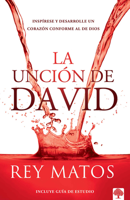 La Unción de David: Inspírese Y Desarrolle Un Corazón Conforme Al de Dios By Rey Matos Cover Image