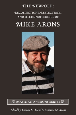 The New-Old: Recollections, Reflections, and Reconnoiterings of Mike Arons By Andrew M. Bland (Editor), Sandrine M. Arons (Editor) Cover Image