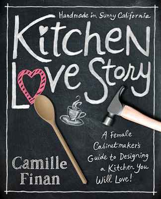 Kitchen Love Story: A Female Cabinetmakers Guide to Designing a Kitchen You Will Love Cover Image
