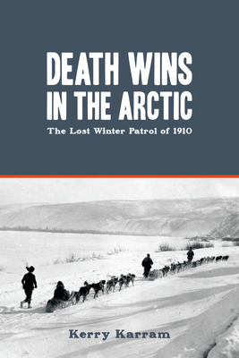 Death Wins in the Arctic: The Lost Winter Patrol of 1910 By Kerry Karram Cover Image
