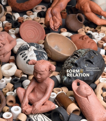 Form and Relation: Contemporary Native Ceramics By Jami C. Powell, Anya Montiel, Sequoia Miller Cover Image
