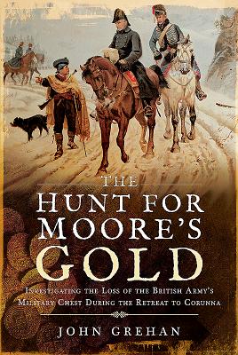 The Hunt for Moore's Gold: Investigating the Loss of the British Army's Military Chest During the Retreat to Corunna Cover Image