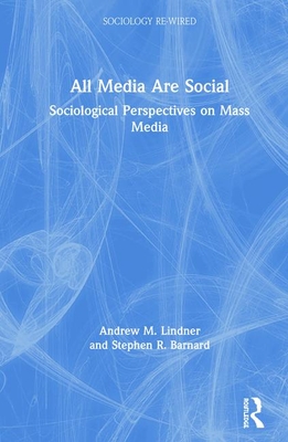 All Media Are Social: Sociological Perspectives on Mass Media (Sociology Re-Wired)