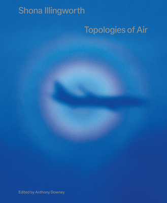 Shona Illingworth: Topologies of Air