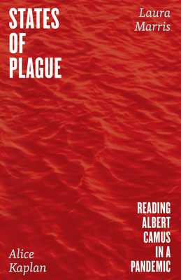 States of Plague: Reading Albert Camus in a Pandemic By Professor Alice Kaplan, Laura Marris Cover Image
