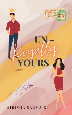 Un-Royally Yours By Sirisha Sarma Cover Image