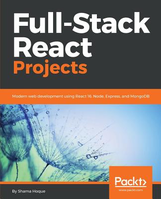 Full-Stack React Projects: Modern web development using React 16, Node, Express, and MongoDB By Shama Hoque Cover Image