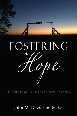 Fostering Hope: The Story of Crossroads Hope Academy By John M. Davidson M. Ed Cover Image