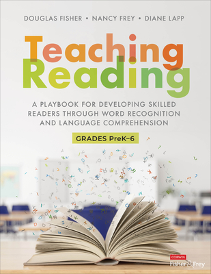 Teaching Reading: A Playbook for Developing Skilled Readers Through Word Recognition and Language Comprehension (Corwin Literacy) By Douglas Fisher, Nancy Frey, Diane K. Lapp Cover Image