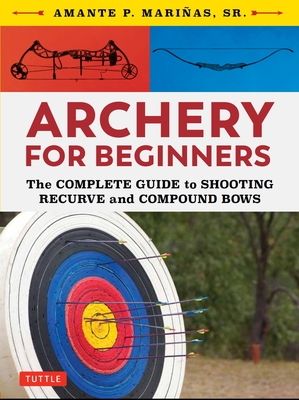 Archery for Beginners: The Complete Guide to Shooting Recurve and Compound Bows Cover Image