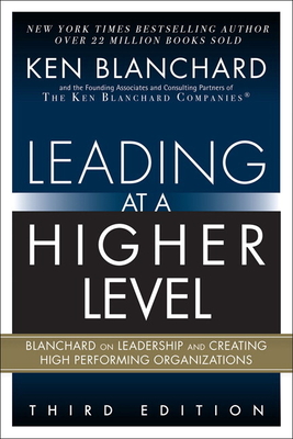 Leading at a Higher Level: Blanchard on Leadership and Creating High Performing Organizations Cover Image