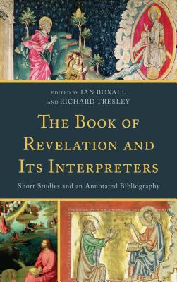 The Book of Revelation and Its Interpreters: Short Studies and an Annotated Bibliography By Ian Boxall (Editor), Richard Tresley (Editor) Cover Image