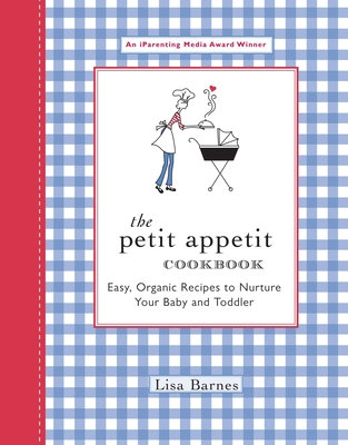 The Petit Appetit Cookbook: Easy, Organic Recipes to Nurture Your Baby and Toddler Cover Image