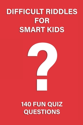Difficult Riddles for Smart Kids: 140 Difficult Riddles And Brain Teasers (Books for Smart Kids).
